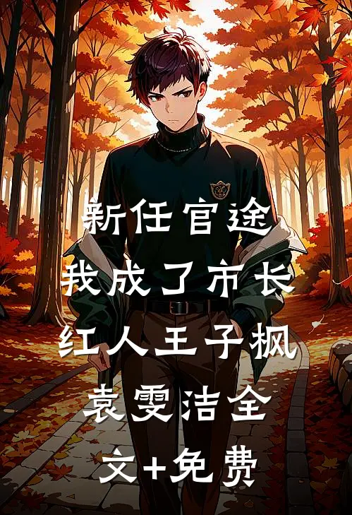 新任官途，我成了市长红人王子枫袁雯洁全文+免费