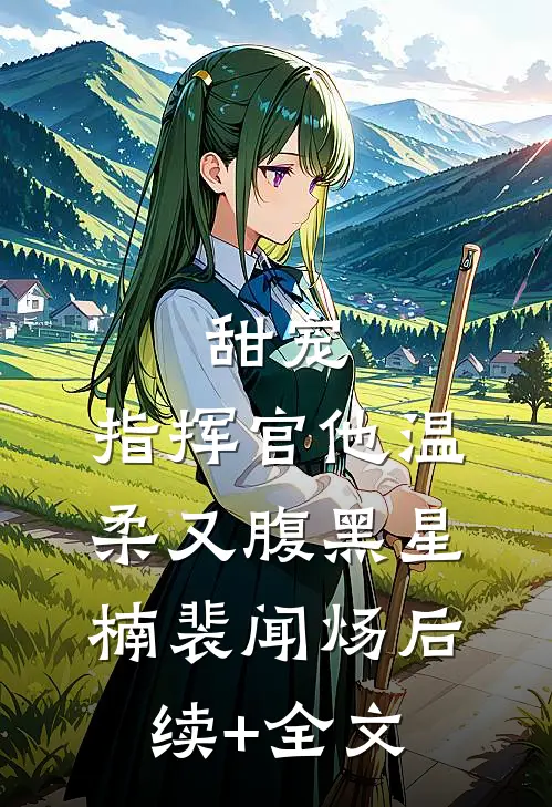 甜宠：指挥官他温柔又腹黑星楠裴闻炀后续+全文