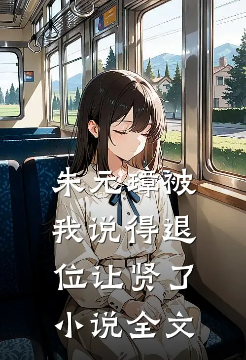 朱元璋被我说得退位让贤了小说全文