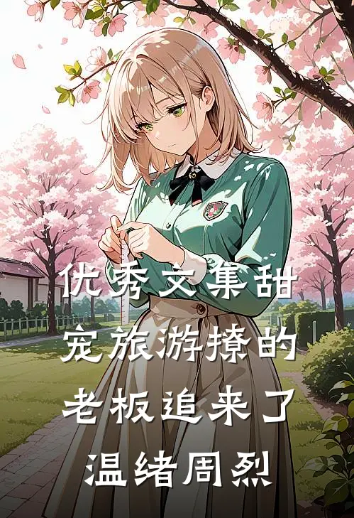 优秀文集甜宠旅游撩的老板追来了温绪周烈