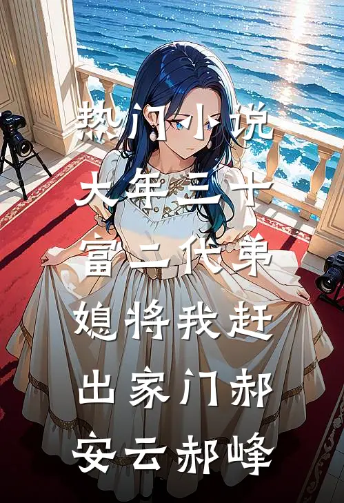 热门小说大年三十，富二代弟媳将我赶出家门郝安云郝峰