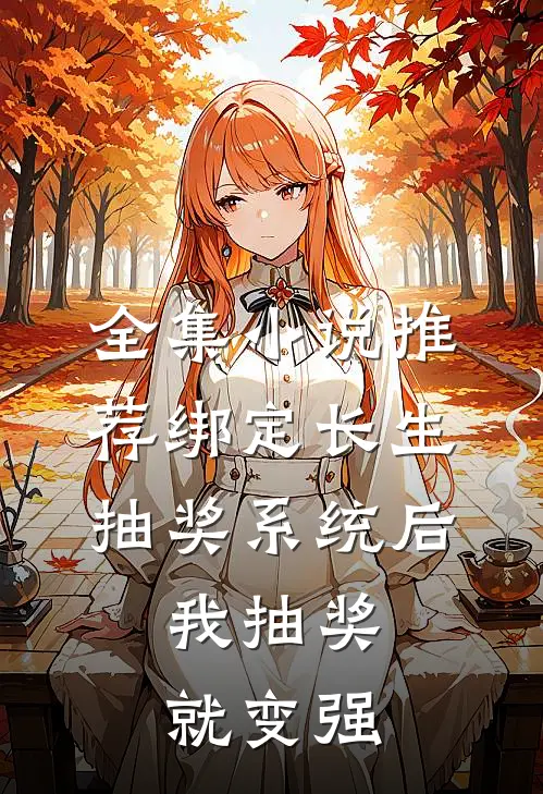 全集小说推荐绑定长生抽奖系统后，我抽奖就变强