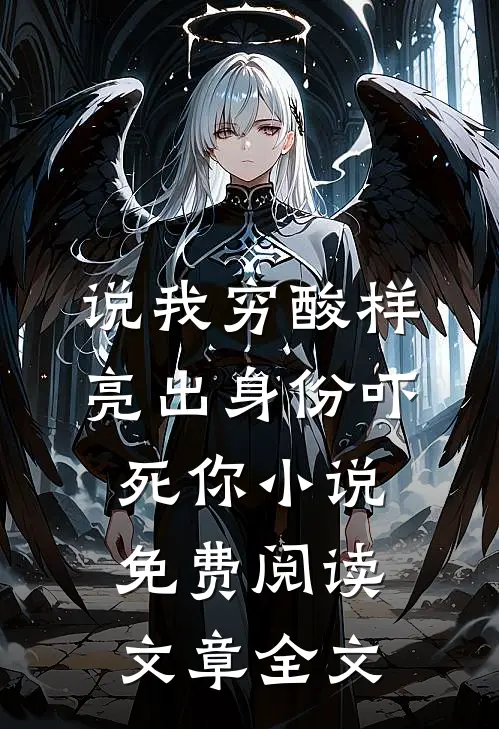 说我穷酸样亮出身份吓死你小说免费阅读文章全文