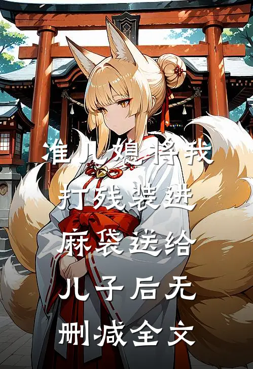 准儿媳将我打残装进麻袋送给儿子后无删减全文