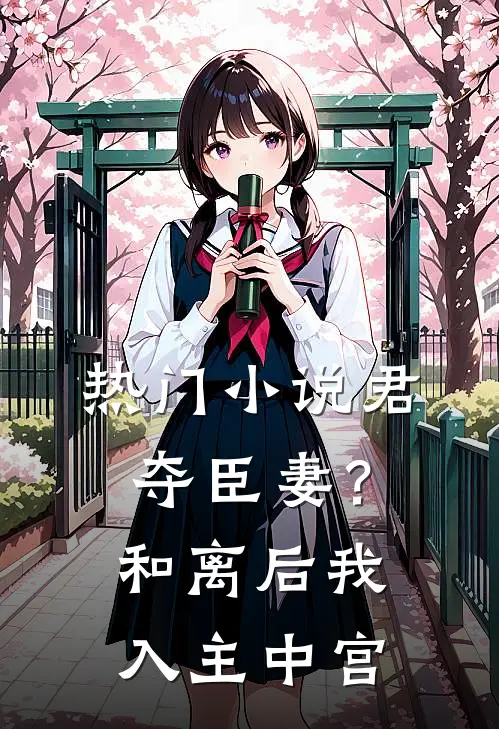 热门小说君夺臣妻？和离后我入主中宫