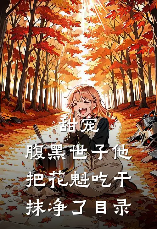 甜宠：腹黑世子他把花魁吃干抹净了目录