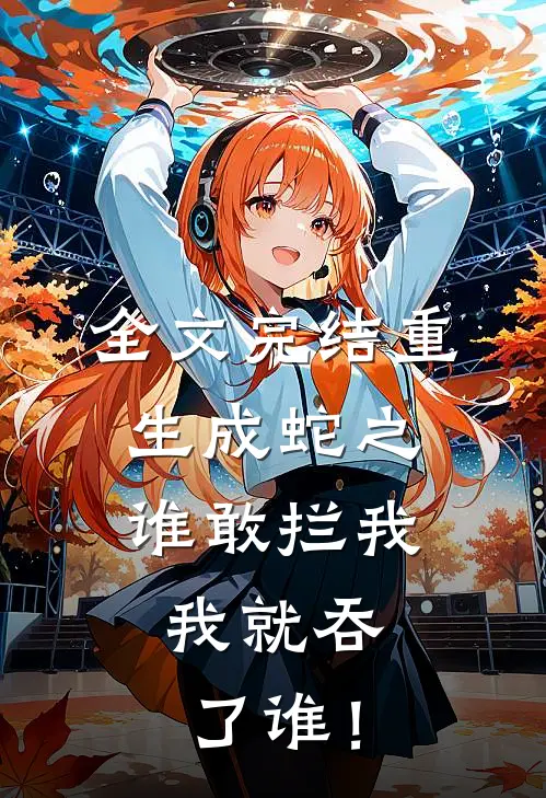 全文完结重生成蛇之谁敢拦我，我就吞了谁！