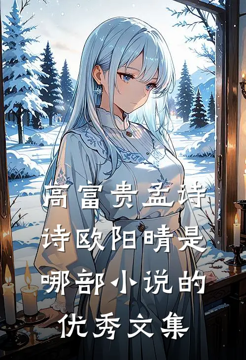 高富贵孟诗诗欧阳晴是哪部小说的优秀文集