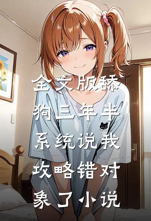 全文版舔狗三年半,系统说我攻略错对象了小说
