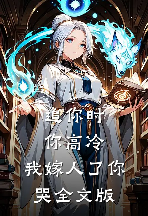 追你时你高冷,我嫁人了你哭全文版