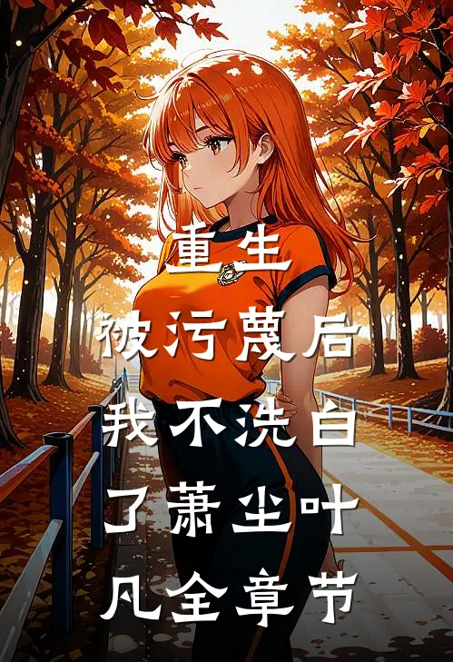 重生:被污蔑后,我不洗白了萧尘叶凡全章节