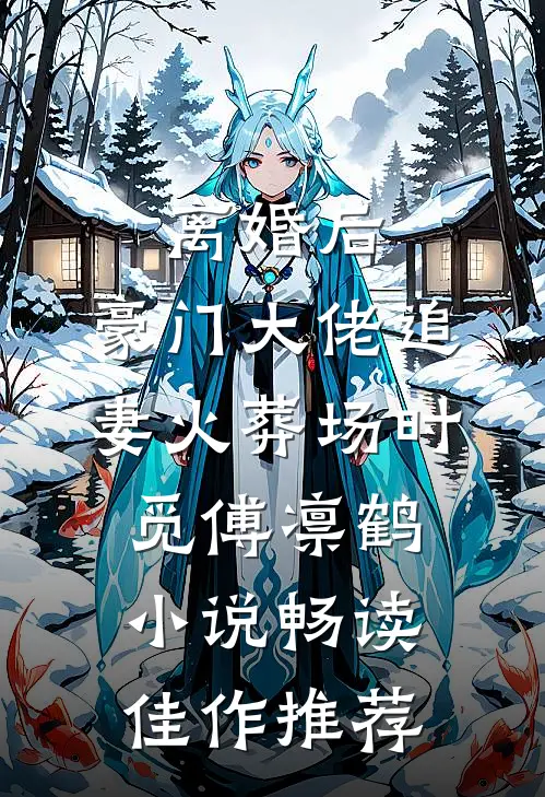离婚后,豪门大佬追妻火葬场时觅傅凛鹤小说畅读佳作推荐
