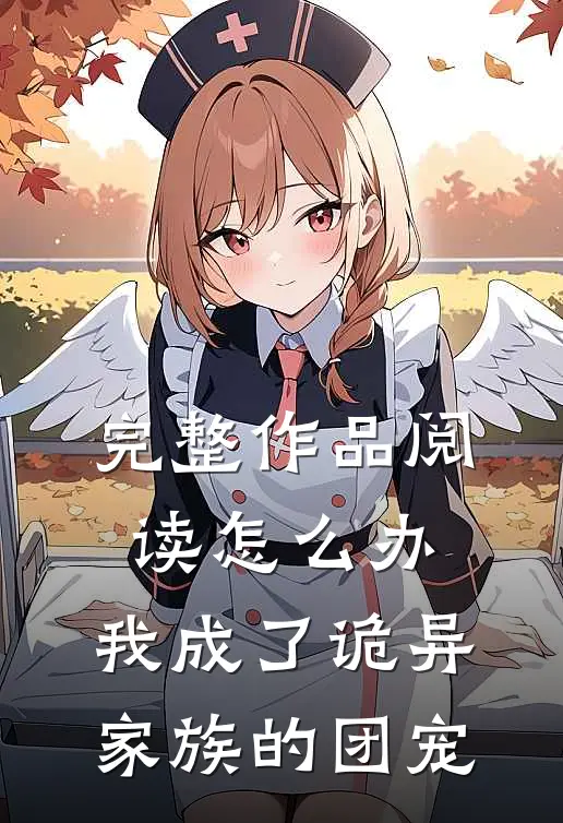 完整作品阅读怎么办，我成了诡异家族的团宠