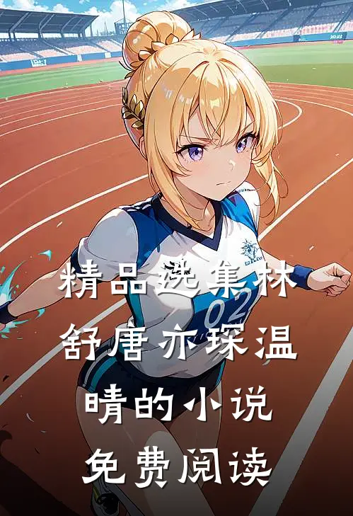 精品选集林舒唐亦琛温晴的小说免费阅读