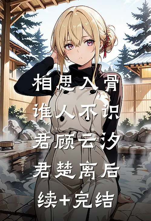 相思入骨：谁人不识君顾云汐君楚离后续+完结
