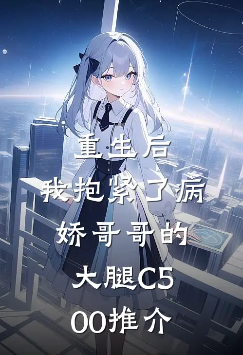 重生后，我抱紧了病娇哥哥的大腿C500推介