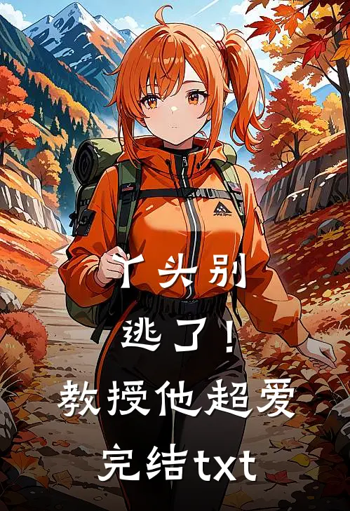 丫头别逃了！教授他超爱完结txt