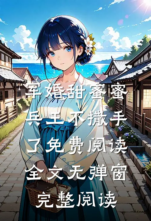 军婚甜蜜蜜兵王不撒手了免费阅读全文无弹窗完整阅读