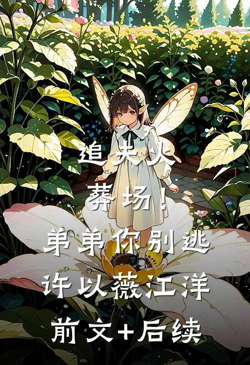 追夫火葬场！弟弟你别逃许以薇江洋前文+后续