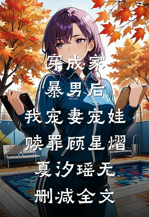 穿成家暴男后，我宠妻宠娃赎罪顾星熠夏汐瑶无删减全文