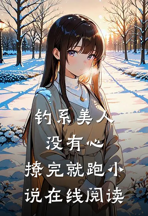 钓系美人没有心,撩完就跑小说在线阅读