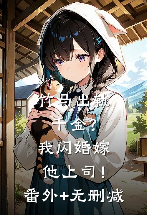 竹马出轨千金？我闪婚嫁他上司！番外+无删减