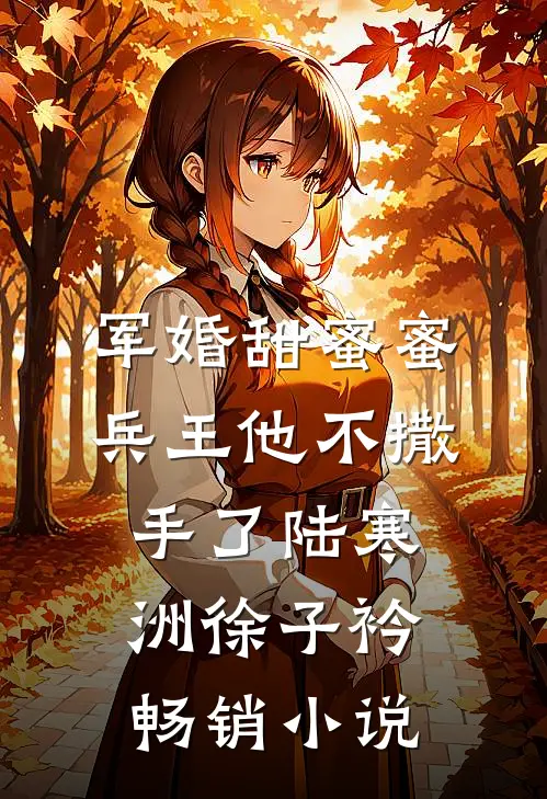 军婚甜蜜蜜,兵王他不撒手了陆寒洲徐子衿畅销小说