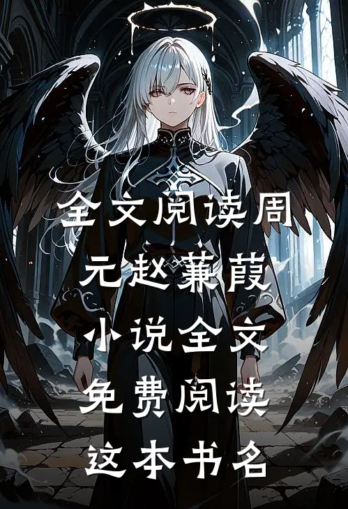 全文阅读周元赵蒹葭小说全文免费阅读这本书名