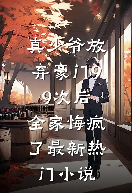 真少爷放弃豪门99次后,全家悔疯了最新热门