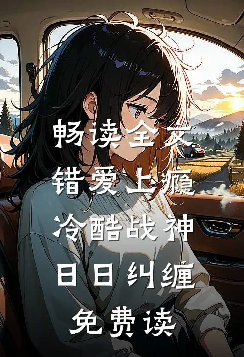 畅读全文错爱上瘾,冷酷战神日日纠缠,免费读