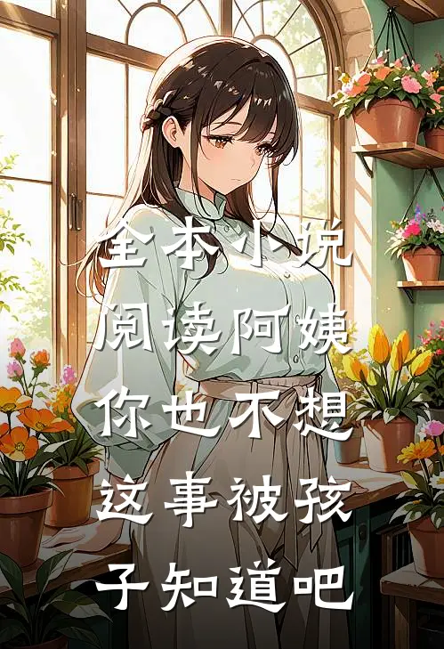 全本小说阅读阿姨，你也不想这事被孩子知道吧
