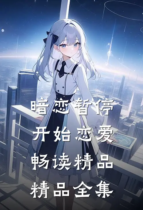 暗恋暂停，开始恋爱畅读精品精品全集