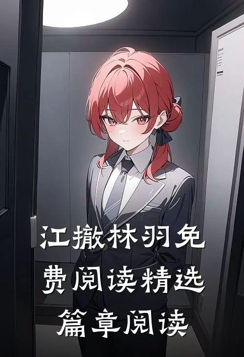 江撤林羽免费阅读精选篇章阅读