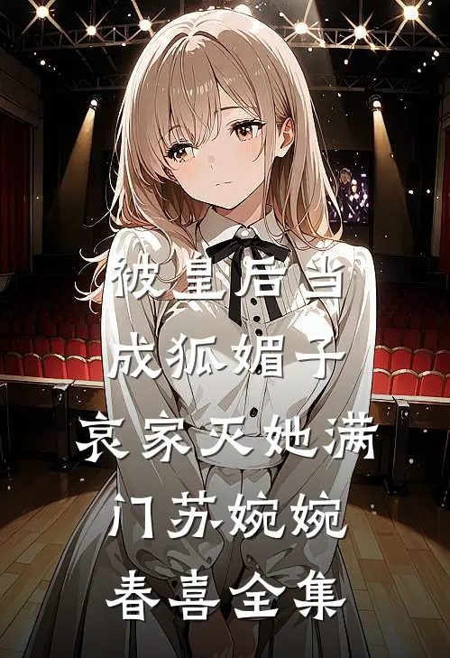 被皇后当成狐媚子，哀家灭她满门苏婉婉春喜 全集