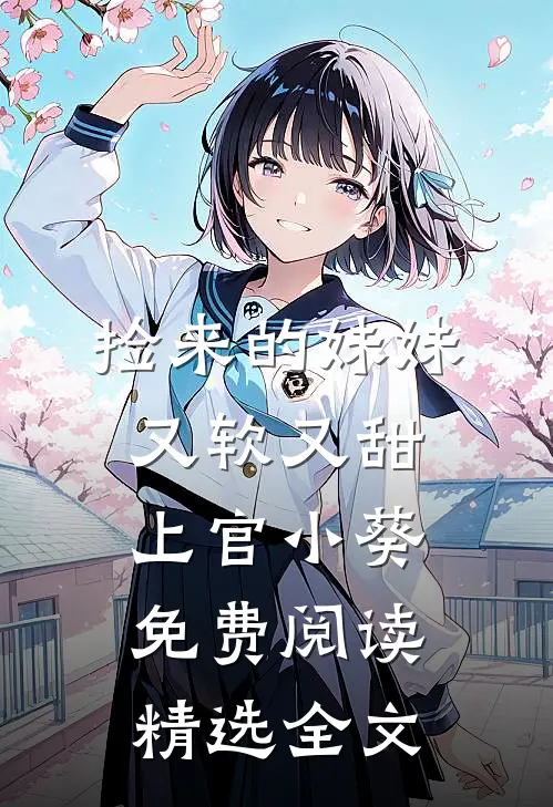 捡来的妹妹又软又甜 上官小葵免费阅读精选全文