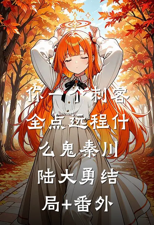 你一个刺客，全点远程什么鬼秦川陆大勇结局+番外