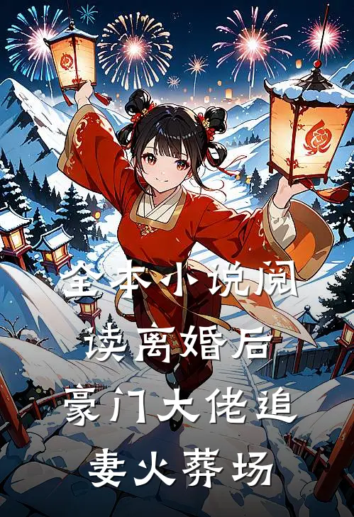 全本小说阅读离婚后，豪门大佬追妻火葬场