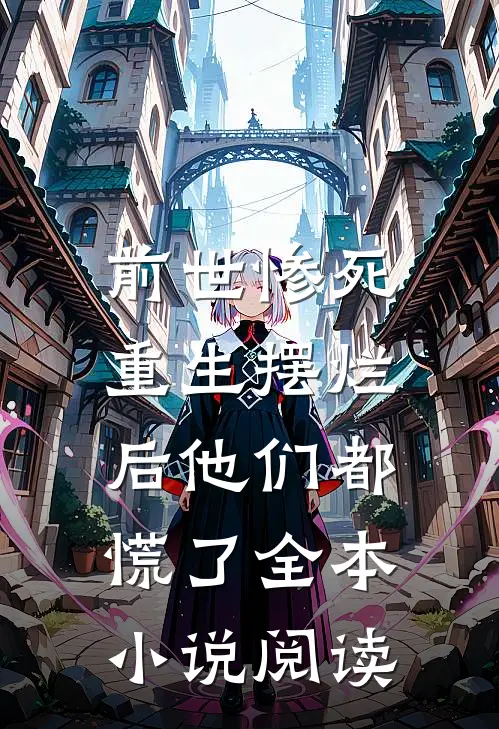 前世惨死，重生摆烂后他们都慌了全本小说阅读