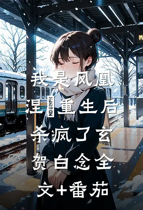 我是凤凰，涅槃重生后杀疯了玄贺白念全文+番茄