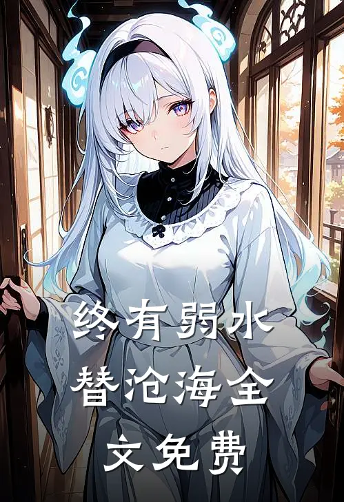 终有弱水替沧海全文免费