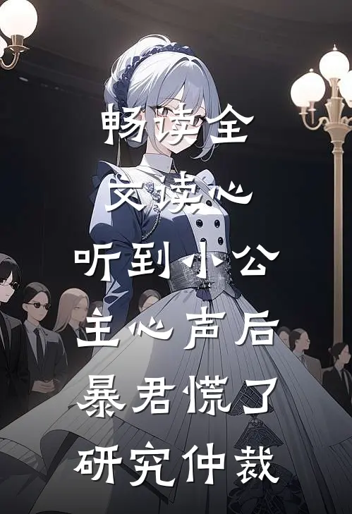 畅读全文读心:听到小公主心声后暴君慌了研究仲裁