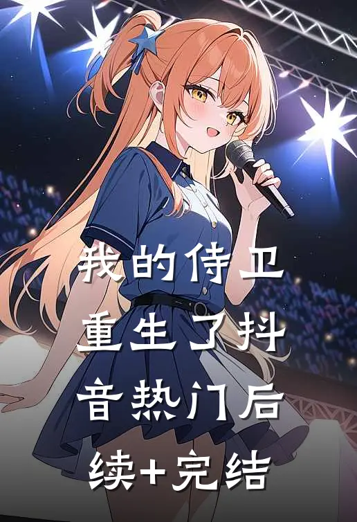 我的侍卫重生了抖音热门后续+完结