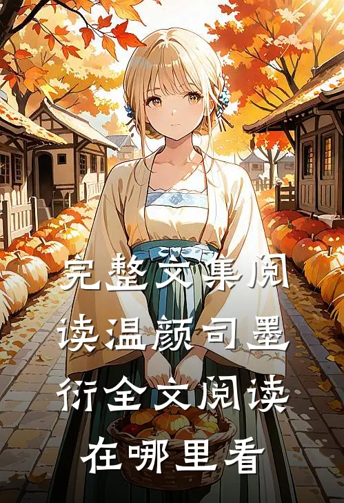 完整文集阅读温颜司墨衍全文阅读在哪里看