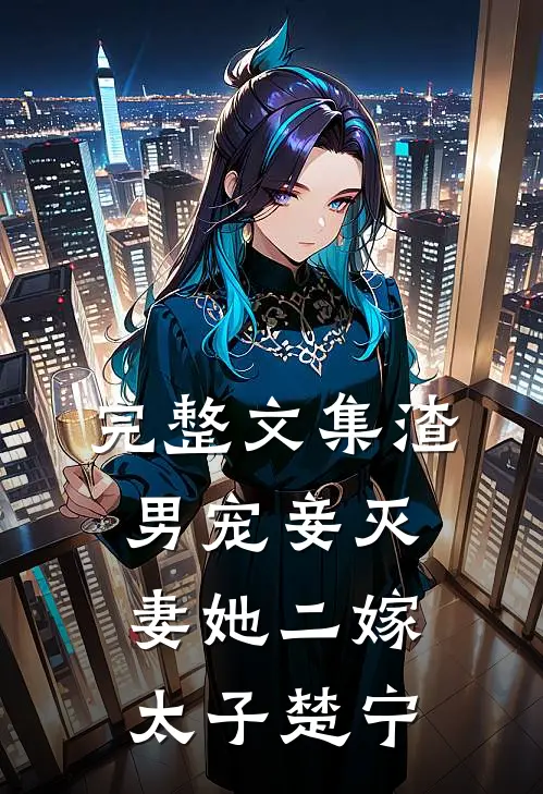 完整文集渣男宠妾灭妻她二嫁太子楚宁