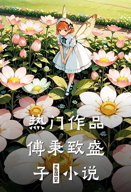 热门作品傅秉致盛子婳小说