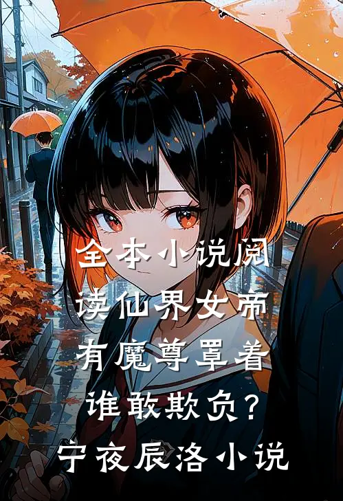 全本小说阅读仙界女帝有魔尊罩着,谁敢欺负?宁夜辰洛-小说
