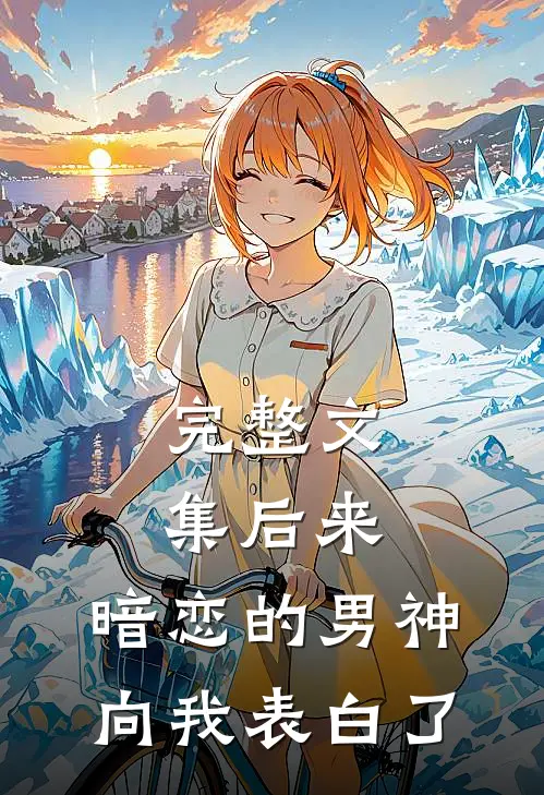 完整文集后来，暗恋的男神向我表白了