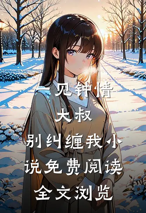 一见钟情:大叔,别纠缠我小说免费阅读全文浏览