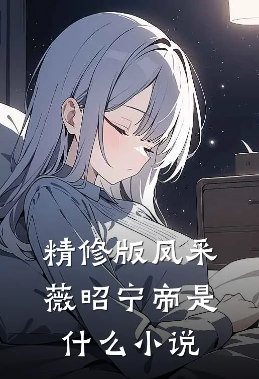 精修版凤采薇昭宁帝是什么小说