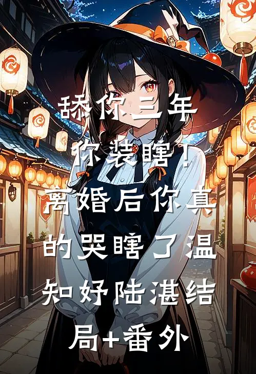 舔你三年你装瞎！离婚后你真的哭瞎了温知妤陆湛结局+番外